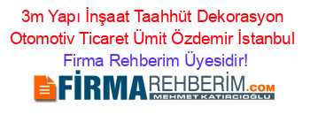 3m+Yapı+İnşaat+Taahhüt+Dekorasyon+Otomotiv+Ticaret+Ümit+Özdemir+İstanbul Firma+Rehberim+Üyesidir!