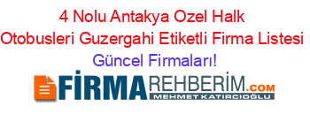 4+Nolu+Antakya+Ozel+Halk+Otobusleri+Guzergahi+Etiketli+Firma+Listesi Güncel+Firmaları!