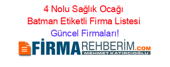 4+Nolu+Sağlık+Ocağı+Batman+Etiketli+Firma+Listesi Güncel+Firmaları!