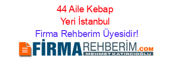 44+Aile+Kebap+Yeri+İstanbul Firma+Rehberim+Üyesidir!