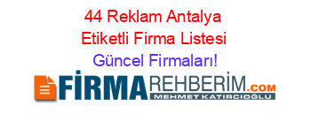 44+Reklam+Antalya+Etiketli+Firma+Listesi Güncel+Firmaları!