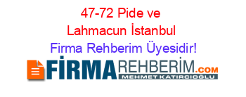 47-72+Pide+ve+Lahmacun+İstanbul Firma+Rehberim+Üyesidir!