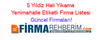 5+Yildiz+Hali+Yikama+Yenimahalle+Etiketli+Firma+Listesi Güncel+Firmaları!