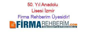 50.+Yıl+Anadolu+Lisesi+İzmir Firma+Rehberim+Üyesidir!
