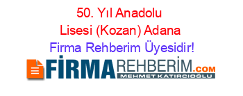 50.+Yıl+Anadolu+Lisesi+(Kozan)+Adana Firma+Rehberim+Üyesidir!