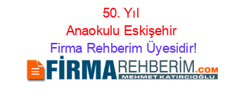 50.+Yıl+Anaokulu+Eskişehir Firma+Rehberim+Üyesidir!