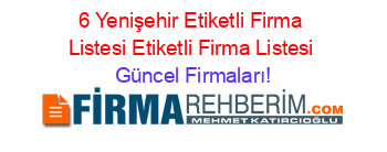 6+Yenişehir+Etiketli+Firma+Listesi+Etiketli+Firma+Listesi Güncel+Firmaları!