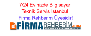 7/24+Evinizde+Bilgisayar+Teknik+Servis+Istanbul Firma+Rehberim+Üyesidir!