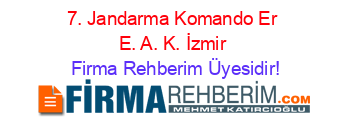7.+Jandarma+Komando+Er+E.+A.+K.+İzmir Firma+Rehberim+Üyesidir!