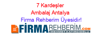 7+Kardeşler+Ambalaj+Antalya Firma+Rehberim+Üyesidir!