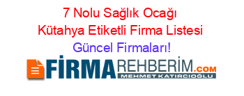 7+Nolu+Sağlık+Ocağı+Kütahya+Etiketli+Firma+Listesi Güncel+Firmaları!