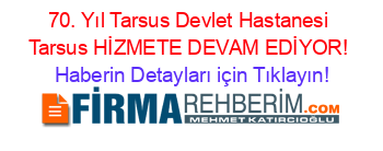 70.+Yıl+Tarsus+Devlet+Hastanesi+Tarsus+HİZMETE+DEVAM+EDİYOR! Haberin+Detayları+için+Tıklayın!