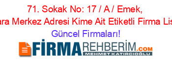 71.+Sokak+No:+17+/+A+/+Emek,+Ankara+Merkez+Adresi+Kime+Ait+Etiketli+Firma+Listesi Güncel+Firmaları!