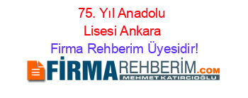 75.+Yıl+Anadolu+Lisesi+Ankara Firma+Rehberim+Üyesidir!