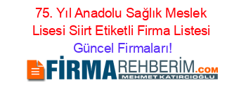 75.+Yıl+Anadolu+Sağlık+Meslek+Lisesi+Siirt+Etiketli+Firma+Listesi Güncel+Firmaları!