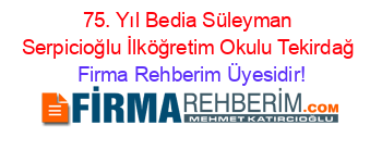 75.+Yıl+Bedia+Süleyman+Serpicioğlu+İlköğretim+Okulu+Tekirdağ Firma+Rehberim+Üyesidir!