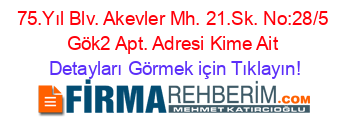 75.Yıl+Blv.+Akevler+Mh.+21.Sk.+No:28/5+Gök2+Apt.+Adresi+Kime+Ait Detayları+Görmek+için+Tıklayın!