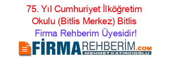 75.+Yıl+Cumhuriyet+İlköğretim+Okulu+(Bitlis+Merkez)+Bitlis Firma+Rehberim+Üyesidir!