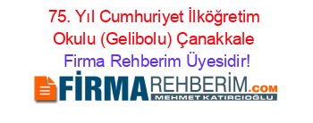 75.+Yıl+Cumhuriyet+İlköğretim+Okulu+(Gelibolu)+Çanakkale Firma+Rehberim+Üyesidir!
