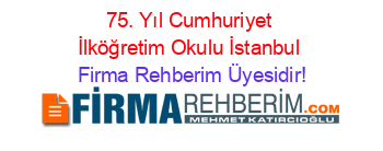 75.+Yıl+Cumhuriyet+İlköğretim+Okulu+İstanbul Firma+Rehberim+Üyesidir!