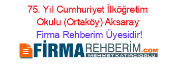75.+Yıl+Cumhuriyet+İlköğretim+Okulu+(Ortaköy)+Aksaray Firma+Rehberim+Üyesidir!