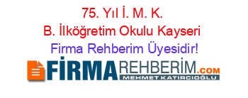 75.+Yıl+İ.+M.+K.+B.+İlköğretim+Okulu+Kayseri Firma+Rehberim+Üyesidir!