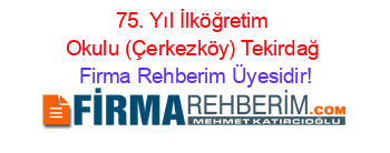 75.+Yıl+İlköğretim+Okulu+(Çerkezköy)+Tekirdağ Firma+Rehberim+Üyesidir!