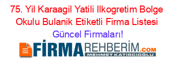 75.+Yil+Karaagil+Yatili+Ilkogretim+Bolge+Okulu+Bulanik+Etiketli+Firma+Listesi Güncel+Firmaları!