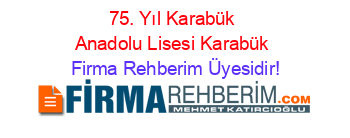 75.+Yıl+Karabük+Anadolu+Lisesi+Karabük Firma+Rehberim+Üyesidir!