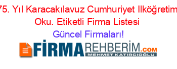 75.+Yıl+Karacakılavuz+Cumhuriyet+Ilköğretim+Oku.+Etiketli+Firma+Listesi Güncel+Firmaları!