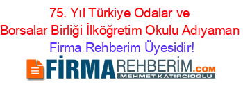 75.+Yıl+Türkiye+Odalar+ve+Borsalar+Birliği+İlköğretim+Okulu+Adıyaman Firma+Rehberim+Üyesidir!
