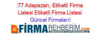 :77+Adapazarı,+Etiketli+Firma+Listesi+Etiketli+Firma+Listesi Güncel+Firmaları!