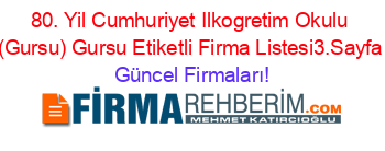 80.+Yil+Cumhuriyet+Ilkogretim+Okulu+(Gursu)+Gursu+Etiketli+Firma+Listesi3.Sayfa Güncel+Firmaları!