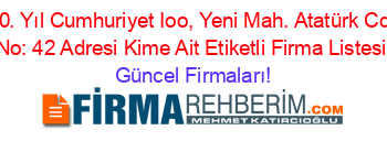 80.+Yıl+Cumhuriyet+Ioo,+Yeni+Mah.+Atatürk+Cd.+No:+42+Adresi+Kime+Ait+Etiketli+Firma+Listesi Güncel+Firmaları!