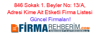 846+Sokak+1.+Beyler+No:+13/A,+Adresi+Kime+Ait+Etiketli+Firma+Listesi Güncel+Firmaları!