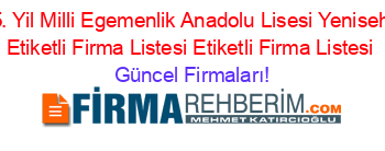 85.+Yil+Milli+Egemenlik+Anadolu+Lisesi+Yenisehir+Etiketli+Firma+Listesi+Etiketli+Firma+Listesi Güncel+Firmaları!
