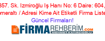 857.+Sk.+Izmiroğlu+Iş+Hanı+No:+6+Daire:+604,+Kemeraltı+/+Adresi+Kime+Ait+Etiketli+Firma+Listesi Güncel+Firmaları!