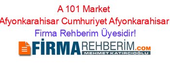 A+101+Market+Afyonkarahisar+Cumhuriyet+Afyonkarahisar Firma+Rehberim+Üyesidir!