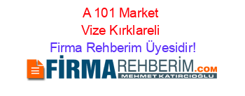 A+101+Market+Vize+Kırklareli Firma+Rehberim+Üyesidir!
