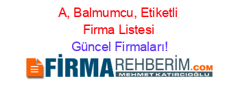 A,+Balmumcu,+Etiketli+Firma+Listesi Güncel+Firmaları!