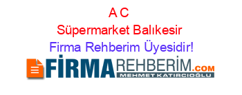 A+C+Süpermarket+Balıkesir Firma+Rehberim+Üyesidir!