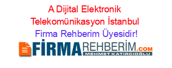 A+Dijital+Elektronik+Telekomünikasyon+İstanbul Firma+Rehberim+Üyesidir!