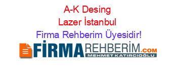 A-K+Desing+Lazer+İstanbul Firma+Rehberim+Üyesidir!