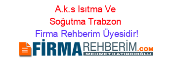 A.k.s+Isıtma+Ve+Soğutma+Trabzon Firma+Rehberim+Üyesidir!
