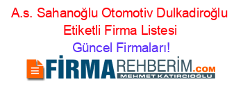 A.s.+Sahanoğlu+Otomotiv+Dulkadiroğlu+Etiketli+Firma+Listesi Güncel+Firmaları!