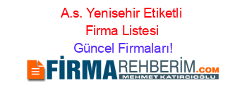 A.s.+Yenisehir+Etiketli+Firma+Listesi Güncel+Firmaları!