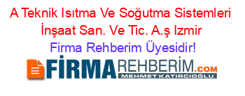 A+Teknik+Isıtma+Ve+Soğutma+Sistemleri+İnşaat+San.+Ve+Tic.+A.ş+Izmir Firma+Rehberim+Üyesidir!