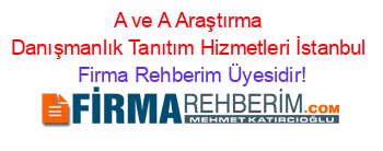 A+ve+A+Araştırma+Danışmanlık+Tanıtım+Hizmetleri+İstanbul Firma+Rehberim+Üyesidir!