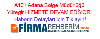 A101+Adana+Bölge+Müdürlüğü+Yüreğir+HİZMETE+DEVAM+EDİYOR! Haberin+Detayları+için+Tıklayın!