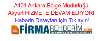 A101+Ankara+Bölge+Müdürlüğü+Akyurt+HİZMETE+DEVAM+EDİYOR! Haberin+Detayları+için+Tıklayın!